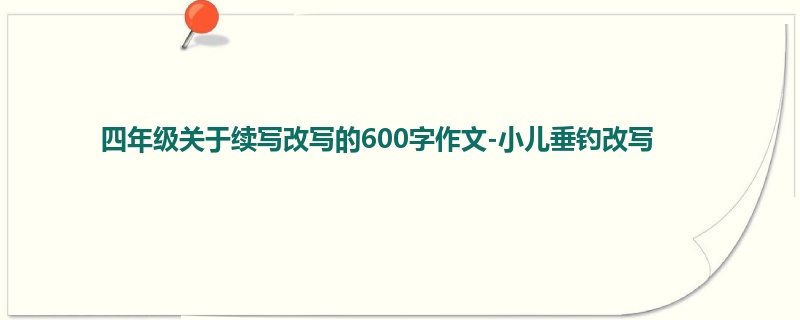 四年级关于续写改写的600字作文-小儿垂钓改写