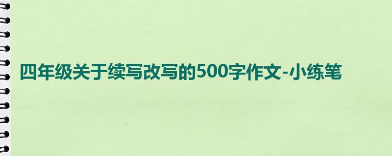 四年级关于续写改写的500字作文-小练笔