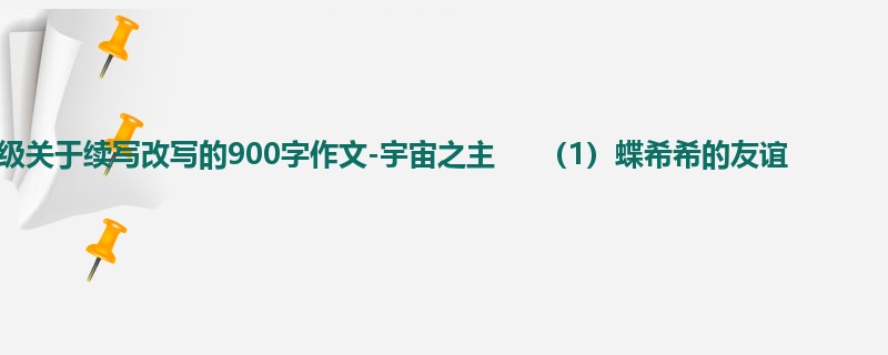 四年级关于续写改写的900字作文-宇宙之主 (1)蝶希希的友谊