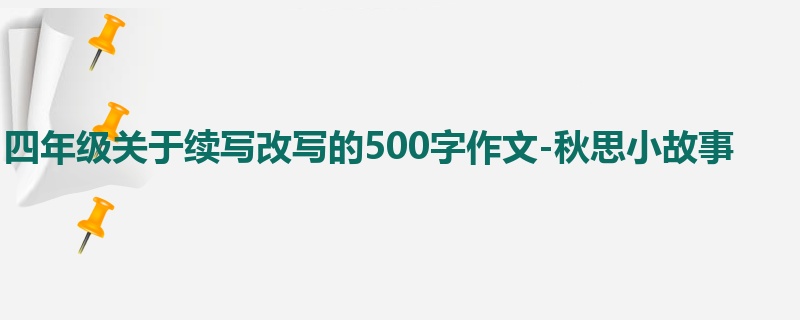 四年级关于续写改写的500字作文-秋思小故事
