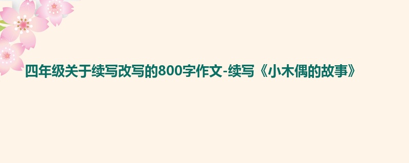 四年级关于续写改写的800字作文-续写《小木偶的故事》