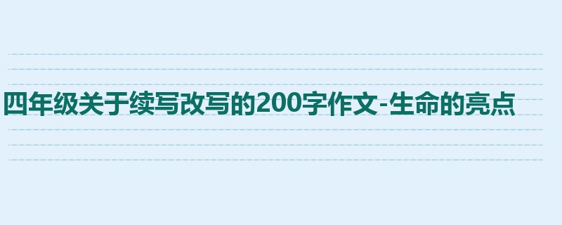 四年级关于续写改写的200字作文-生命的亮点