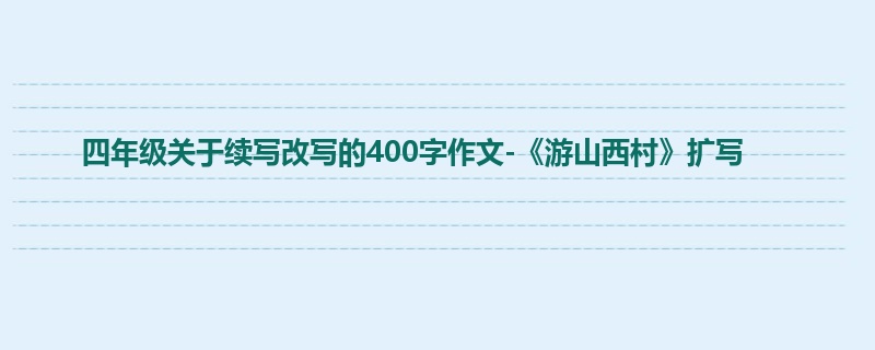 四年级关于续写改写的400字作文-《游山西村》扩写