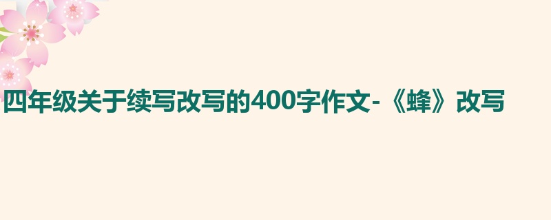 四年级关于续写改写的400字作文-《蜂》改写