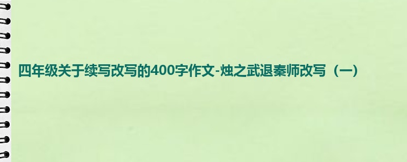 四年级关于续写改写的400字作文-烛之武退秦师改写(一)