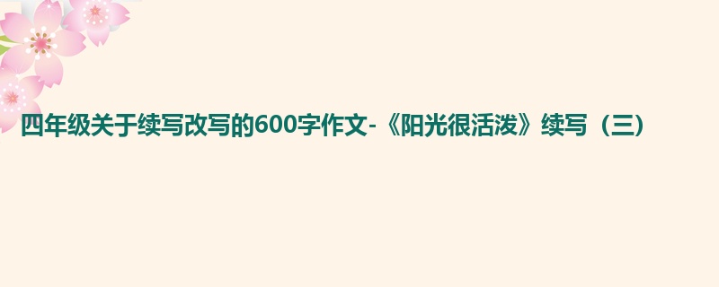 四年级关于续写改写的600字作文-《阳光很活泼》续写(三)