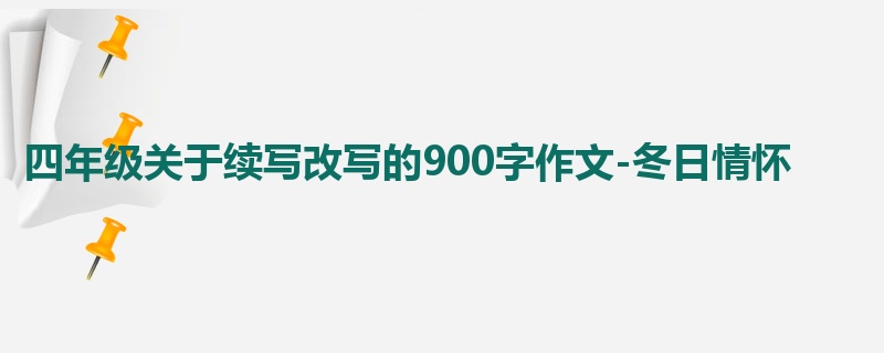 四年级关于续写改写的900字作文-冬日情怀