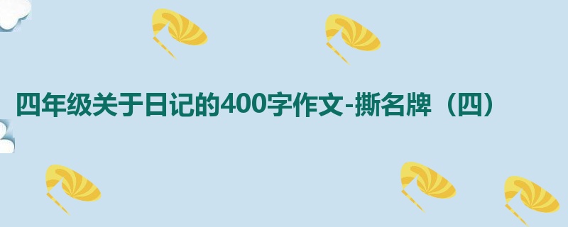 四年级关于日记的400字作文-撕名牌(四)