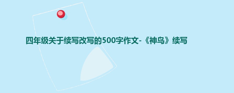 四年级关于续写改写的500字作文-《神鸟》续写