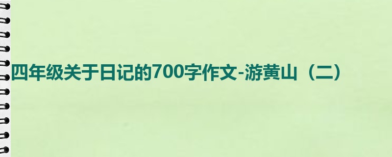 四年级关于日记的700字作文-游黄山(二)