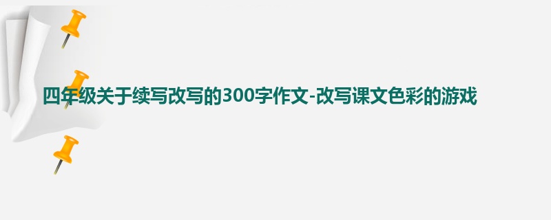 四年级关于续写改写的300字作文-改写课文色彩的游戏
