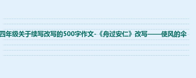 四年级关于续写改写的500字作文-《舟过安仁》改写——使风的伞