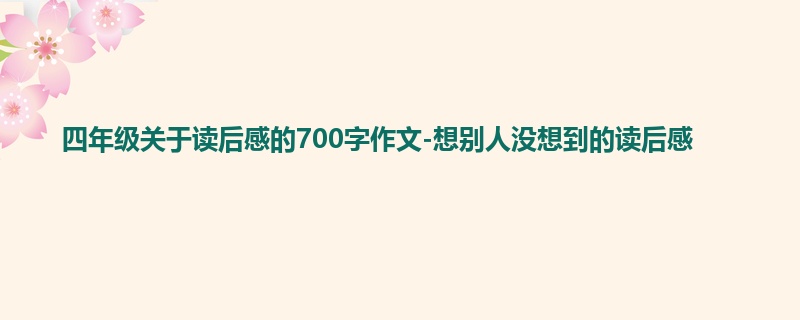 四年级关于读后感的700字作文-想别人没想到的读后感