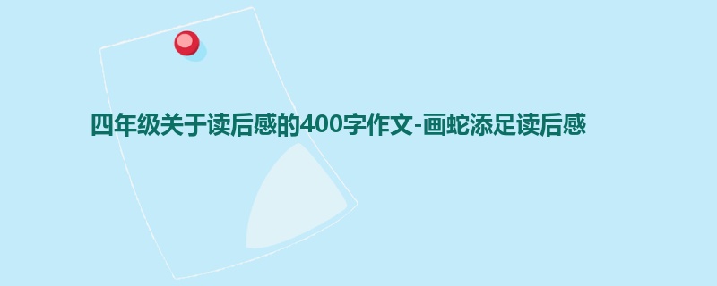 四年级关于读后感的400字作文-画蛇添足读后感