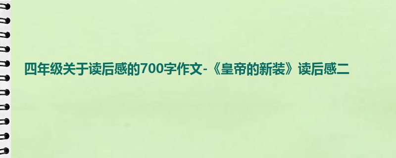 四年级关于读后感的700字作文-《皇帝的新装》读后感二
