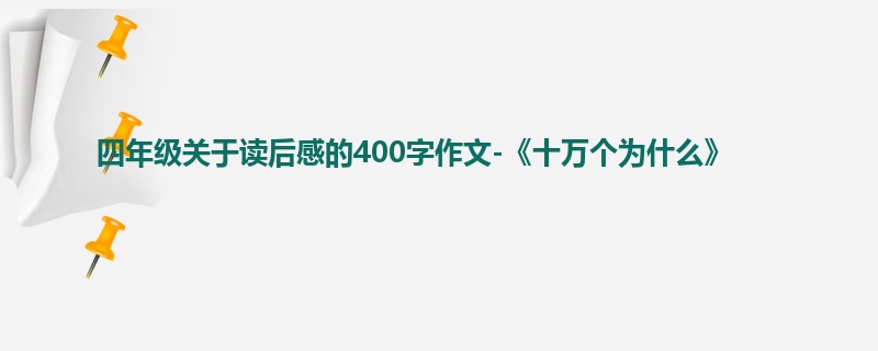 四年级关于读后感的400字作文-《十万个为什么》