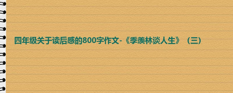 四年级关于读后感的800字作文-《季羡林谈人生》(三)