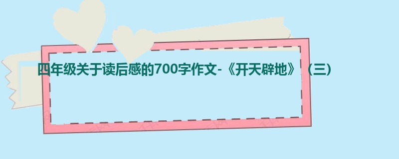 四年级关于读后感的700字作文-《开天辟地》(三)