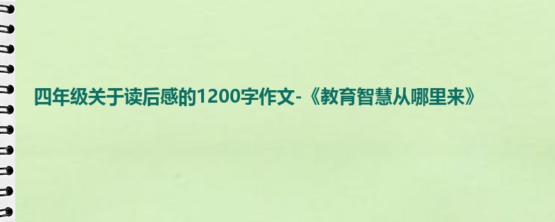 四年级关于读后感的1200字作文-《教育智慧从哪里来》