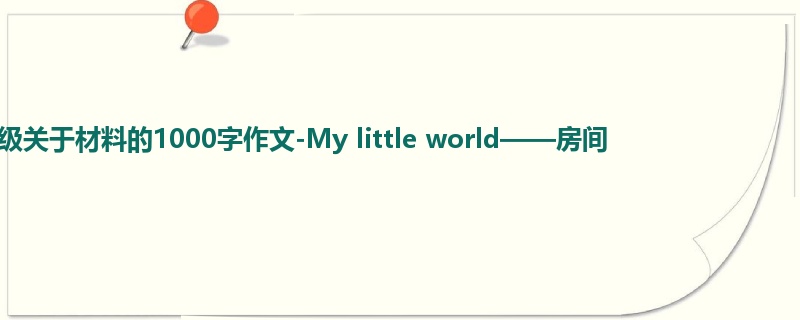 五年级关于材料的1000字作文-My little world——房间