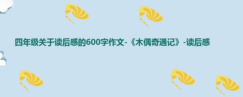 四年级关于读后感的600字作文-《木偶奇遇记》-读后感