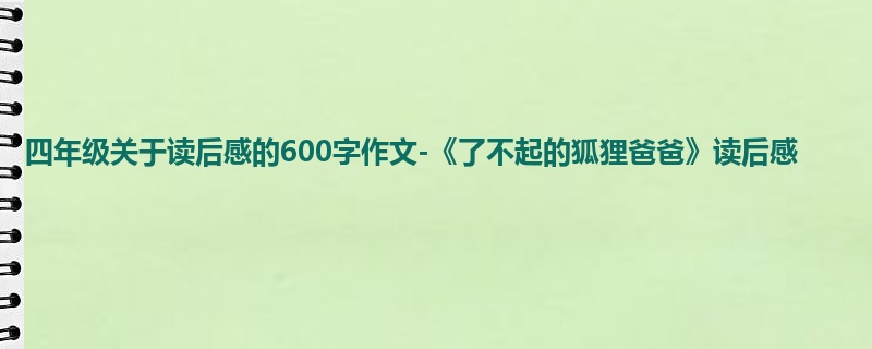 四年级关于读后感的600字作文-《了不起的狐狸爸爸》读后感