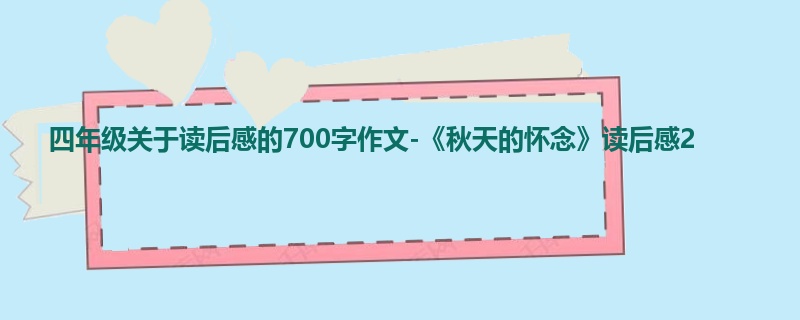四年级关于读后感的700字作文-《秋天的怀念》读后感2