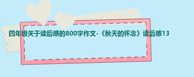 四年级关于读后感的800字作文-《秋天的怀念》读后感13