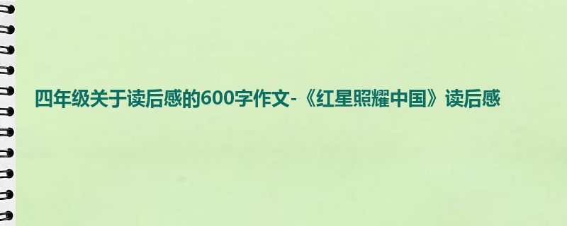 四年级关于读后感的600字作文-《红星照耀中国》读后感