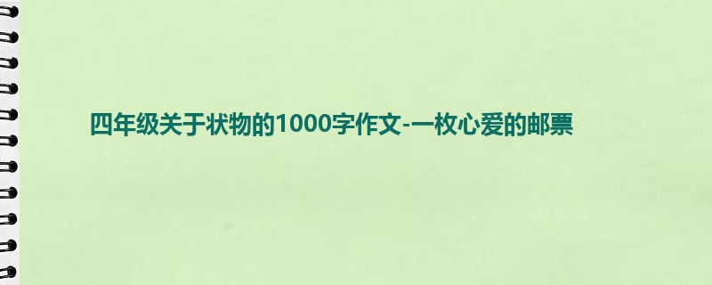 四年级关于状物的1000字作文-一枚心爱的邮票