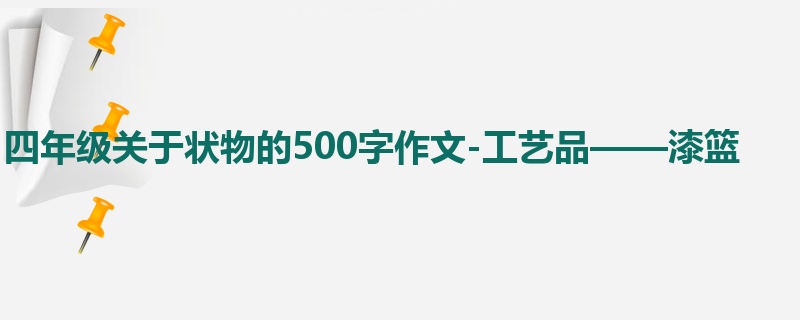 四年级关于状物的500字作文-工艺品——漆篮