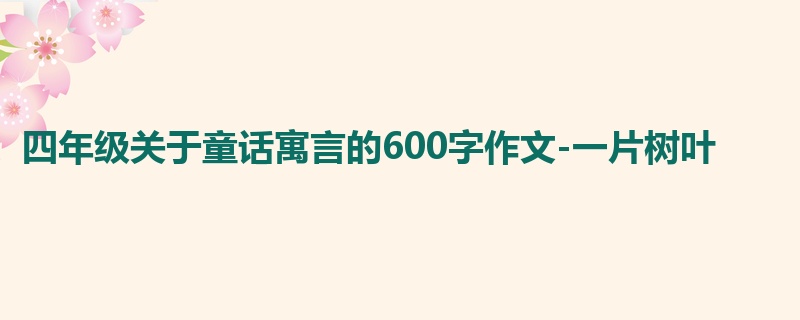 四年级关于童话寓言的600字作文-一片树叶