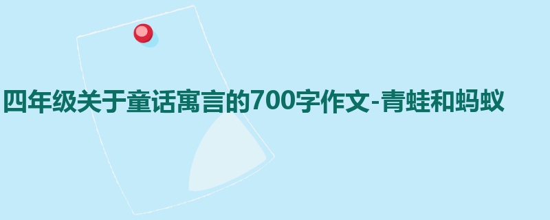 四年级关于童话寓言的700字作文-青蛙和蚂蚁