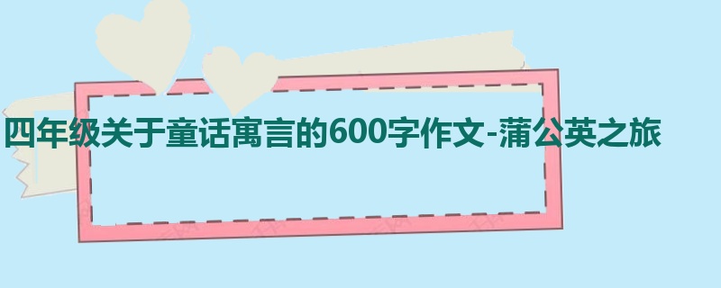 四年级关于童话寓言的600字作文-蒲公英之旅