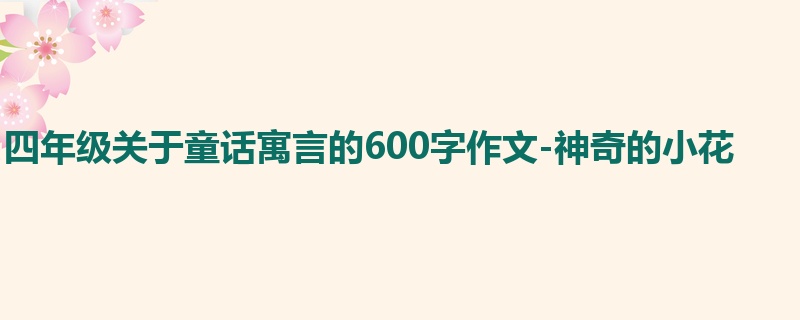 四年级关于童话寓言的600字作文-神奇的小花