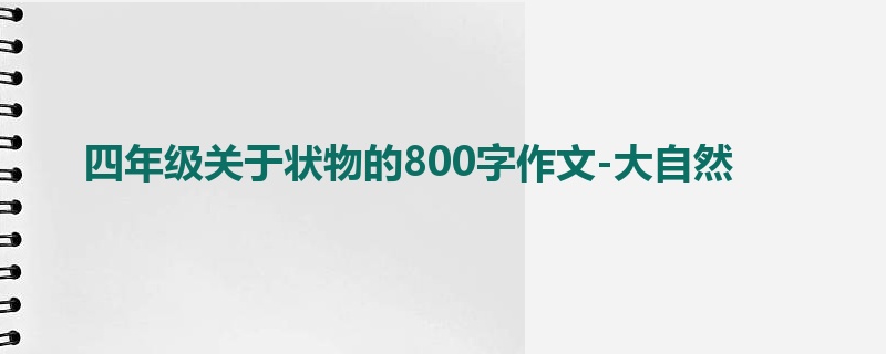 四年级关于状物的800字作文-大自然