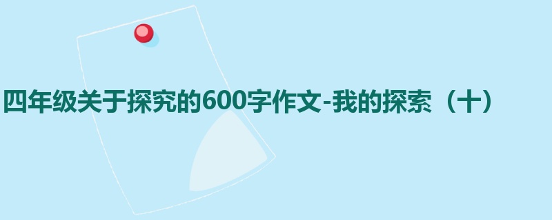 四年级关于探究的600字作文-我的探索(十)