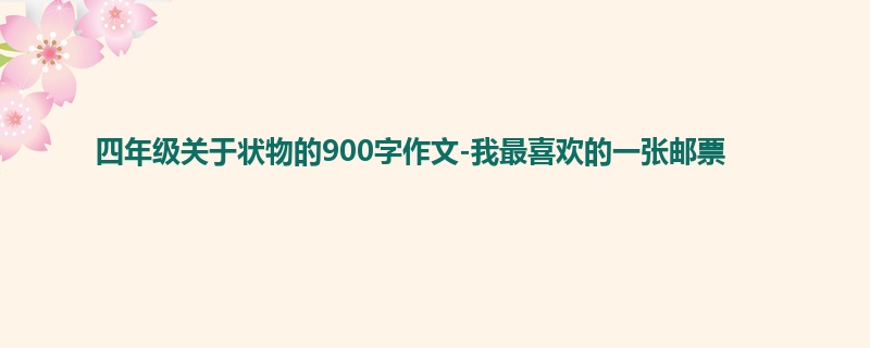 四年级关于状物的900字作文-我最喜欢的一张邮票