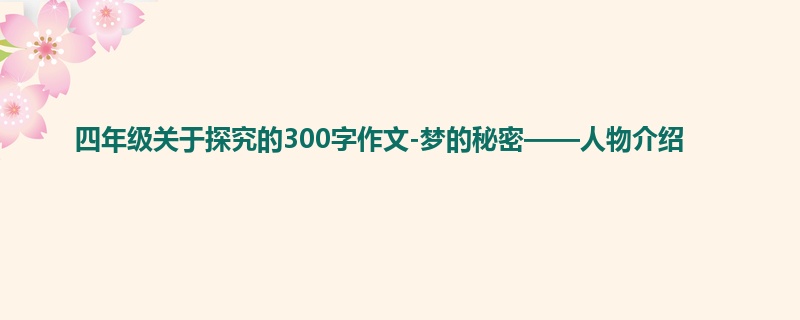 四年级关于探究的300字作文-梦的秘密——人物介绍