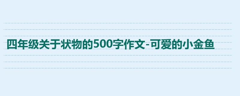 四年级关于状物的500字作文-可爱的小金鱼