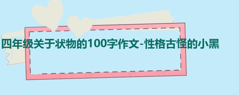 四年级关于状物的100字作文-性格古怪的小黑