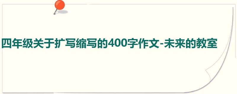 四年级关于扩写缩写的400字作文-未来的教室