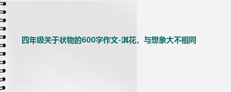 四年级关于状物的600字作文-淇花,与想象大不相同
