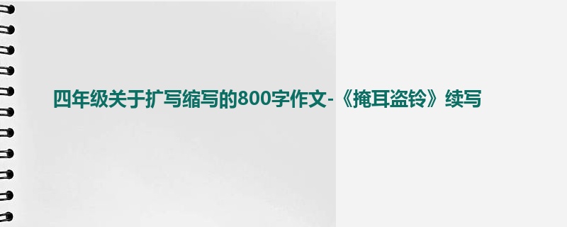 四年级关于扩写缩写的800字作文-《掩耳盗铃》续写
