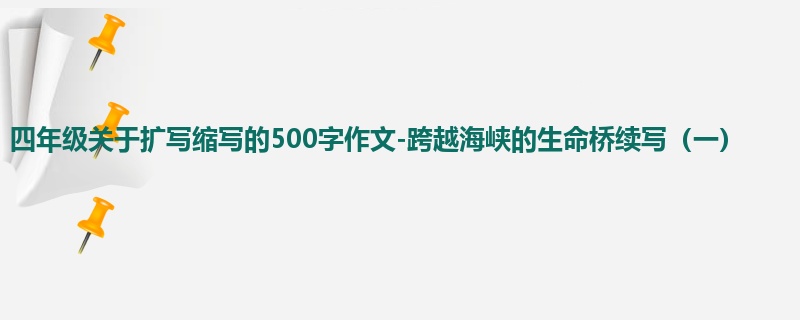 四年级关于扩写缩写的500字作文-跨越海峡的生命桥续写(一)