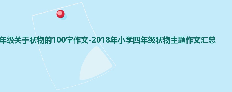 四年级关于状物的100字作文-2018年小学四年级状物主题作文汇总
