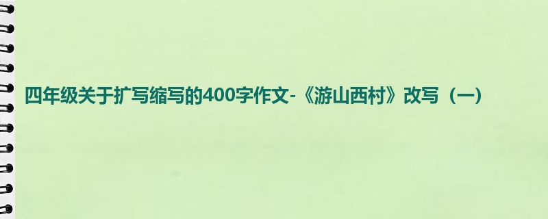 四年级关于扩写缩写的400字作文-《游山西村》改写(一)