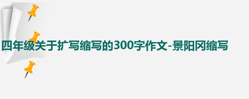 四年级关于扩写缩写的300字作文-景阳冈缩写