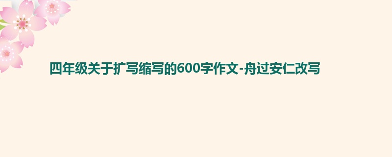 四年级关于扩写缩写的600字作文-舟过安仁改写