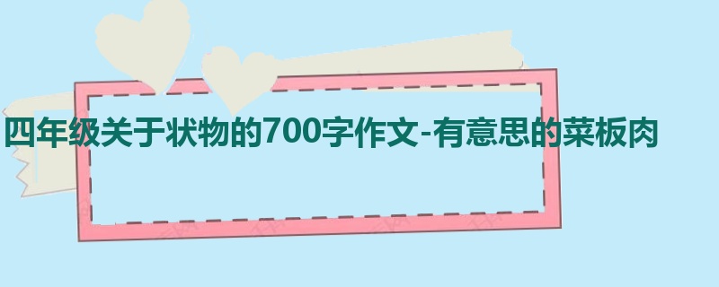 四年级关于状物的700字作文-有意思的菜板肉
